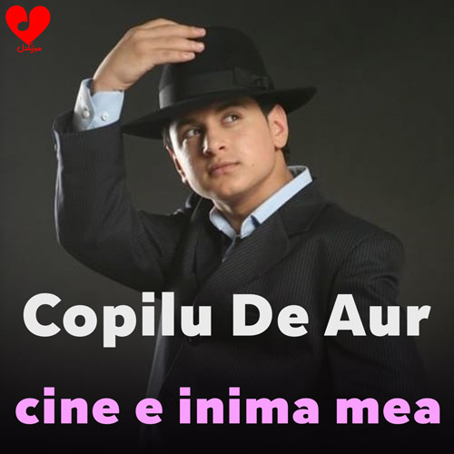 Copilu De Aur cine e inima mea